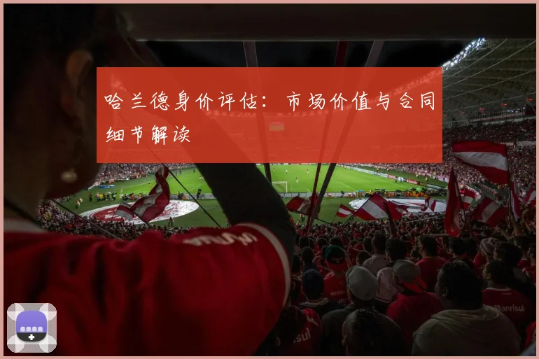 哈兰德身价评估：市场价值与合同细节解读