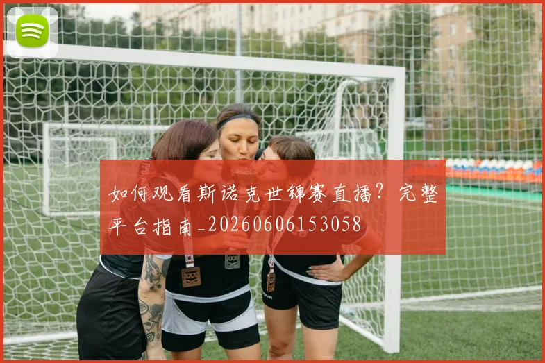 如何观看斯诺克世锦赛直播？完整平台指南_20260606153058
